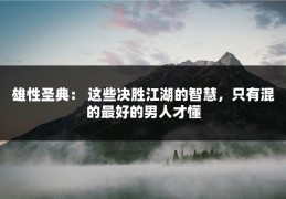 雄性圣典： 这些决胜江湖的智慧，只有混的最好的男人才懂