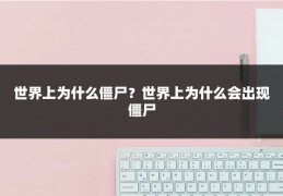 世界上为什么僵尸？世界上为什么会出现僵尸