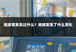地球曾发生过什么？地球发生了什么变化