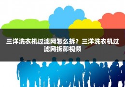 三洋洗衣机过滤网怎么拆?三洋洗衣机过滤网拆卸视频