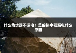 什么热水器不漏电?美的热水器漏电什么原因