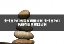 支付宝的红包码在哪里找到-支付宝的红包码在哪里可以找到