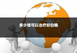 多少钱可以治疗好白癫