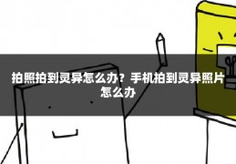 拍照拍到灵异怎么办？手机拍到灵异照片怎么办