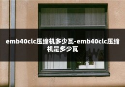 emb40clc压缩机多少瓦-emb40clc压缩机是多少瓦