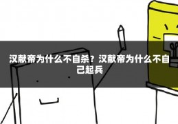 汉献帝为什么不自杀？汉献帝为什么不自己起兵