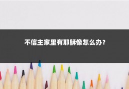 不信主家里有耶稣像怎么办？