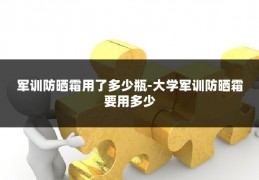 军训防晒霜用了多少瓶-大学军训防晒霜要用多少