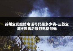 苏州空调维修电话号码是多少钱-三菱空调维修售后服务电话号码