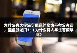 为什么有大学生宁愿送外卖也不考公务员，鲤鱼跃龙门？（为什么有大学生寒假毕业）