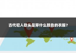 古代犯人砍头是穿什么颜色的衣服?