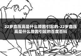 22岁血压高是什么原因引起的-22岁血压高是什么原因引起的百度百科