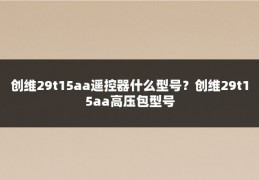 创维29t15aa遥控器什么型号？创维29t15aa高压包型号