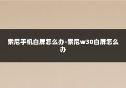 索尼手机白屏怎么办-索尼w30白屏怎么办