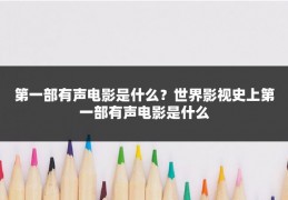 第一部有声电影是什么?世界影视史上第一部有声电影是什么