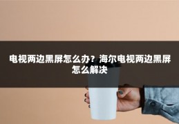 电视两边黑屏怎么办?海尔电视两边黑屏怎么解决