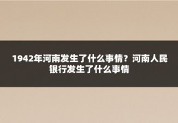 1942年河南发生了什么事情？河南人民银行发生了什么事情
