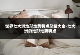 世界七大洲地形地势特点总结大全-七大洲的地形地势特点