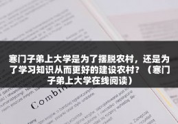 寒门子弟上大学是为了摆脱农村，还是为了学习知识从而更好的建设农村？（寒门子弟上大学在线阅读）