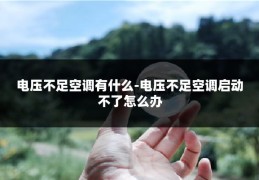 电压不足空调有什么-电压不足空调启动不了怎么办