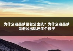 为什么老是梦见老公出轨？为什么老是梦见老公出轨还生个孩子