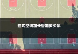 挂式空调加长管加多少氟