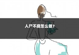 人尸不腐怎么做?