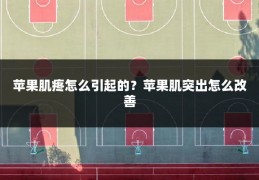 苹果肌疼怎么引起的?苹果肌突出怎么改善