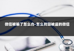 微信被骗了怎么办-怎么找回被盗的微信