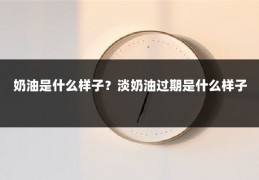 奶油是什么样子?淡奶油过期是什么样子