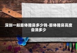 深圳一般膨体隆鼻多少钱-膨体隆鼻高度会消多少