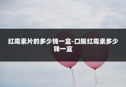 红霉素片的多少钱一盒-口服红霉素多少钱一盒