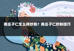 南瓜子仁怎么样炒熟？南瓜子仁炒制技巧