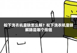 松下洗衣机童锁怎么解？松下洗衣机童锁解除是哪个按钮