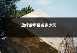 放疗后甲强龙多少天