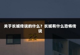 关于长城传说的什么?长城有什么恐怖传说