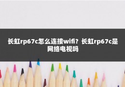 长虹rp67c怎么连接wifi？长虹rp67c是网络电视吗