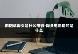 阴阳草降头是什么电影-降头电影讲的是什么
