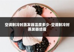 空调制冷时蒸发器温度多少-空调制冷时蒸发器结霜