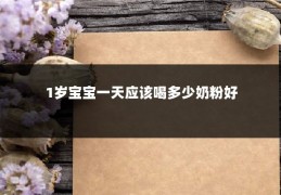 1岁宝宝一天应该喝多少奶粉好