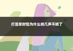 打豆浆时馅为什么响几声不响了