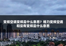 变频空调变频是什么意思？格力变频空调和没有变频是什么意思