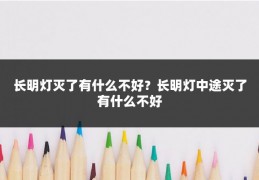 长明灯灭了有什么不好？长明灯中途灭了有什么不好