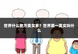 世界什么地方美女多？世界第一美女叫什么