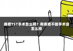 痔疮TST手术怎么样?有痔疮不做手术会怎么样