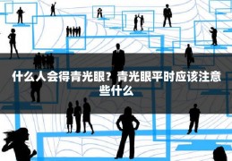 什么人会得青光眼？青光眼平时应该注意些什么