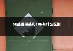 5k感温探头和10k有什么区别