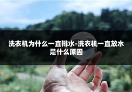 洗衣机为什么一直排水-洗衣机一直放水是什么原因
