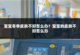 宝宝冬季皮肤不好怎么办?宝宝的皮肤不好怎么办