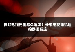 长虹电视死机怎么解决?长虹电视死机遥控器没反应